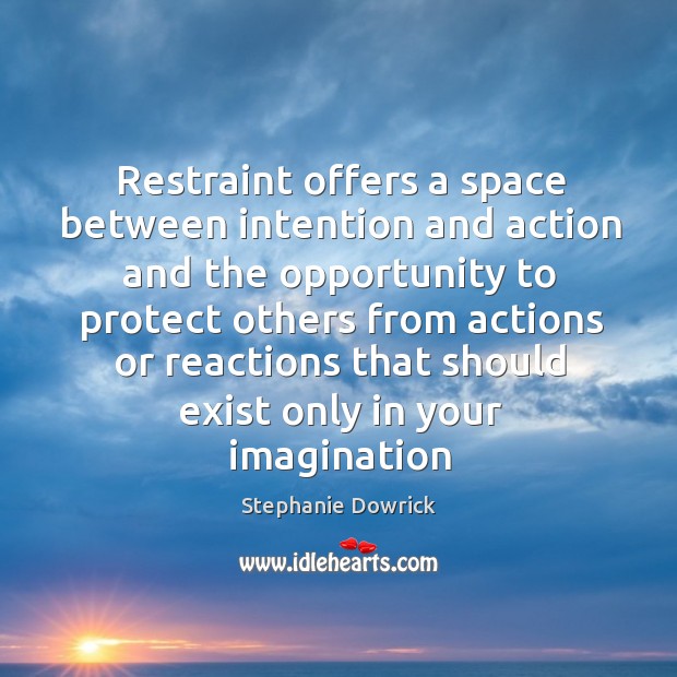 Restraint offers a space between intention and action and the opportunity to Stephanie Dowrick Picture Quote