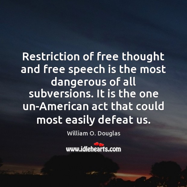 Restriction of free thought and free speech is the most dangerous of William O. Douglas Picture Quote