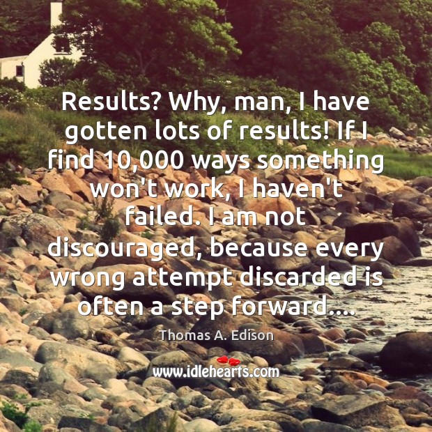 Results? Why, man, I have gotten lots of results! If I find 10,000 Thomas A. Edison Picture Quote