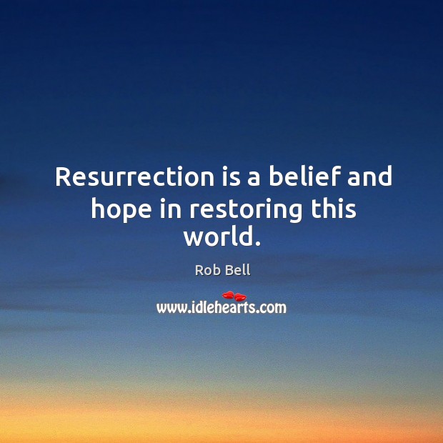 Resurrection is a belief and hope in restoring this world. Image