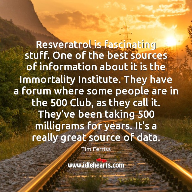 Resveratrol is fascinating stuff. One of the best sources of information about Tim Ferriss Picture Quote
