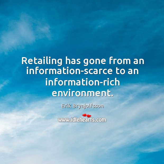 Retailing has gone from an information-scarce to an information-rich environment. Erik Brynjolfsson Picture Quote