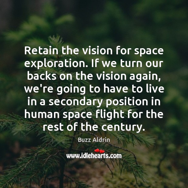 Retain the vision for space exploration. If we turn our backs on Image