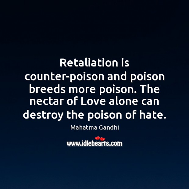 Retaliation is counter-poison and poison breeds more poison. The nectar of Love Mahatma Gandhi Picture Quote