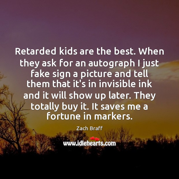 Retarded kids are the best. When they ask for an autograph I Image