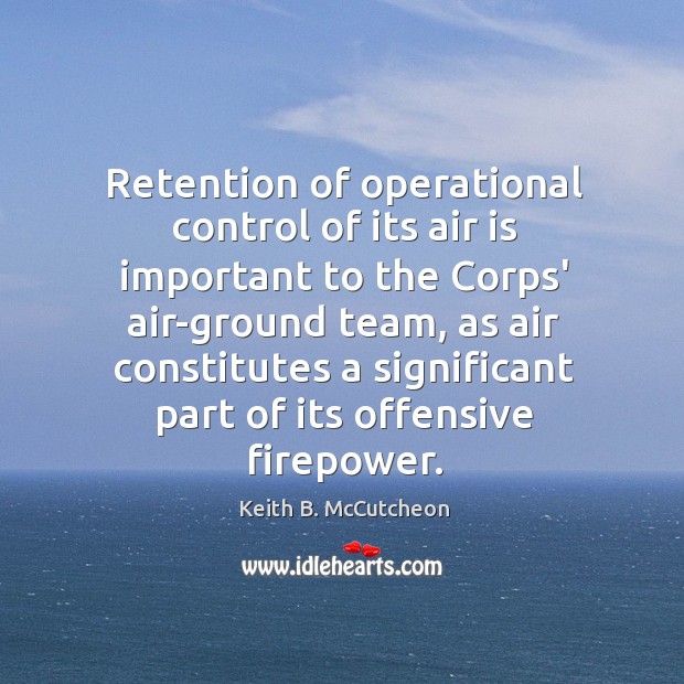 Retention of operational control of its air is important to the Corps’ Keith B. McCutcheon Picture Quote