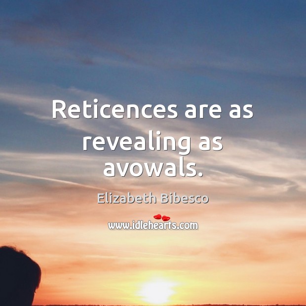 Reticences are as revealing as avowals. Elizabeth Bibesco Picture Quote