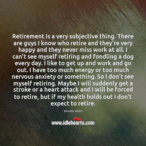 Retirement is a very subjective thing. There are guys I know who Expect Quotes Image