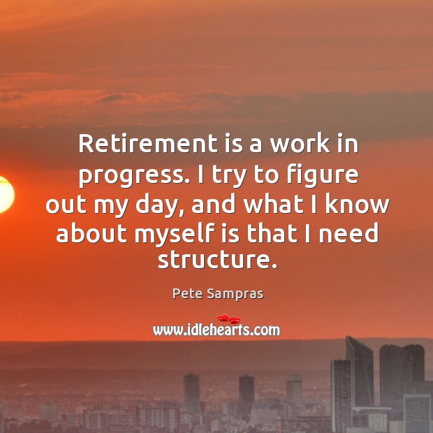 Retirement is a work in progress. I try to figure out my Retirement Quotes Image