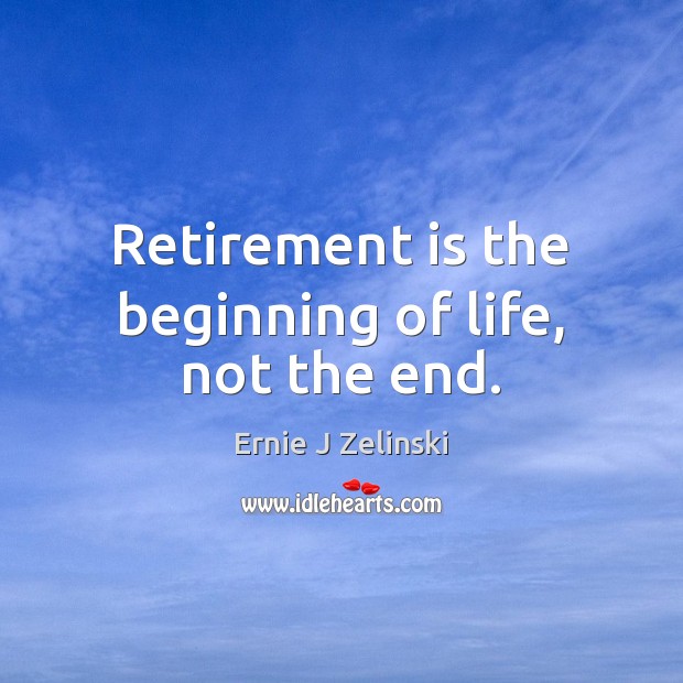 Retirement is the beginning of life, not the end. Retirement Quotes Image