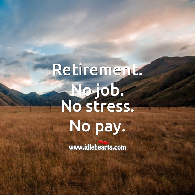 Retirement. No job. No stress. No pay. Funny Retirement Messages Image