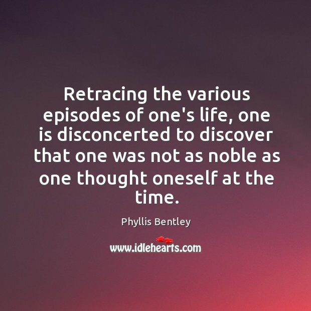 Retracing the various episodes of one’s life, one is disconcerted to discover Phyllis Bentley Picture Quote