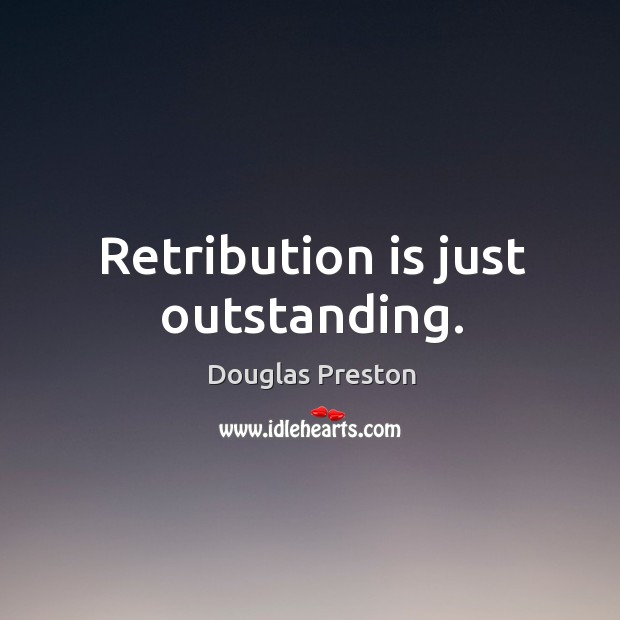 Retribution is just outstanding. Douglas Preston Picture Quote