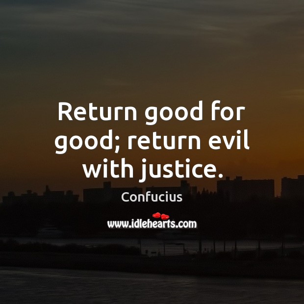 Return good for good; return evil with justice. Image