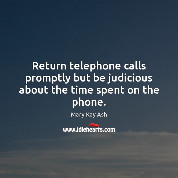 Return telephone calls promptly but be judicious about the time spent on the phone. Mary Kay Ash Picture Quote