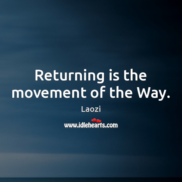 Returning is the movement of the Way. Laozi Picture Quote