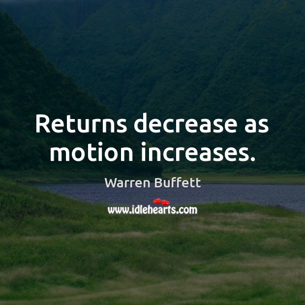 Returns decrease as motion increases. Warren Buffett Picture Quote