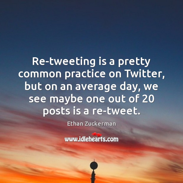 Re-tweeting is a pretty common practice on Twitter, but on an average Image