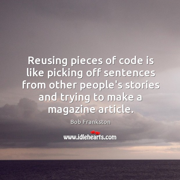Reusing pieces of code is like picking off sentences from other people’s Image
