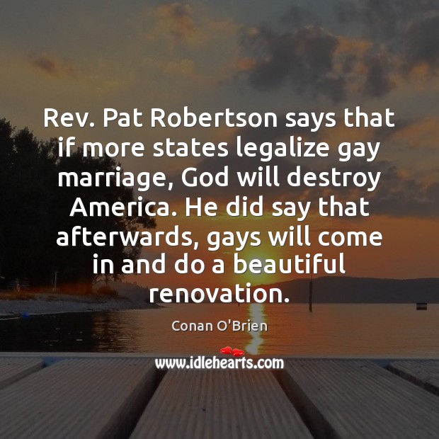 Rev. Pat Robertson says that if more states legalize gay marriage, God Conan O’Brien Picture Quote