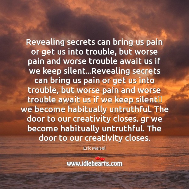 Revealing secrets can bring us pain or get us into trouble, but Eric Maisel Picture Quote
