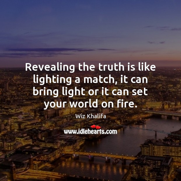 Revealing the truth is like lighting a match, it can bring light Truth Quotes Image