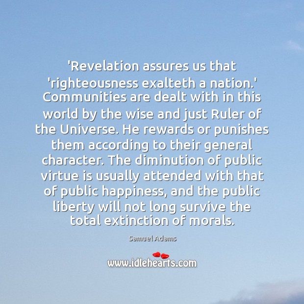 ‘Revelation assures us that ‘righteousness exalteth a nation.’ Communities are dealt Samuel Adams Picture Quote