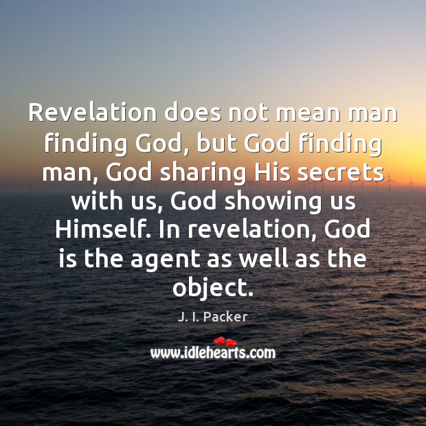 Revelation does not mean man finding God, but God finding man, God J. I. Packer Picture Quote