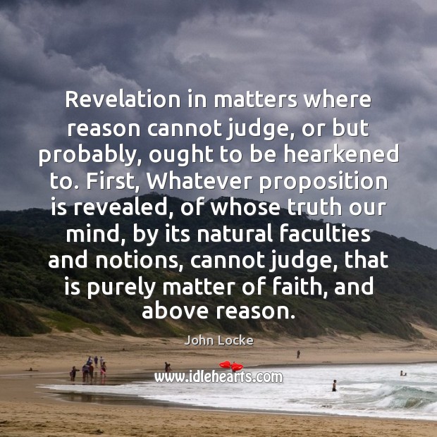 Revelation in matters where reason cannot judge, or but probably, ought to John Locke Picture Quote