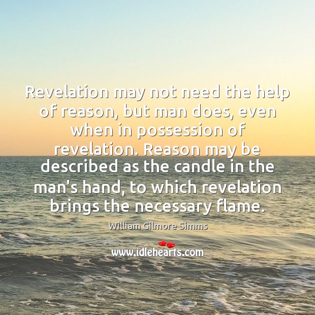 Revelation may not need the help of reason, but man does, even William Gilmore Simms Picture Quote