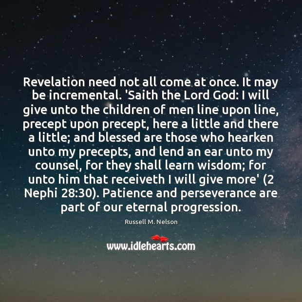 Revelation need not all come at once. It may be incremental. ‘Saith Russell M. Nelson Picture Quote