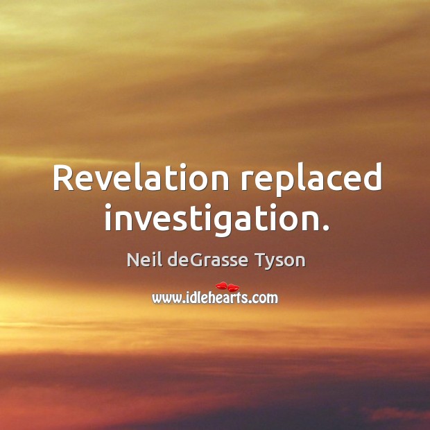 Revelation replaced investigation. Neil deGrasse Tyson Picture Quote