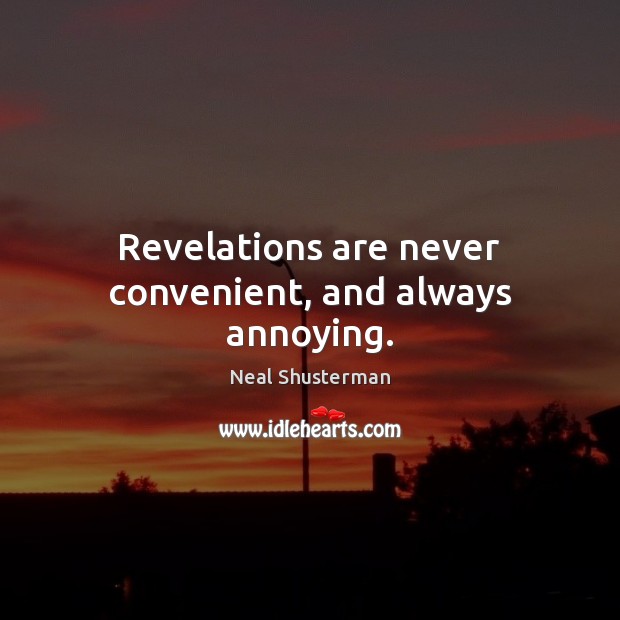 Revelations are never convenient, and always annoying. Neal Shusterman Picture Quote