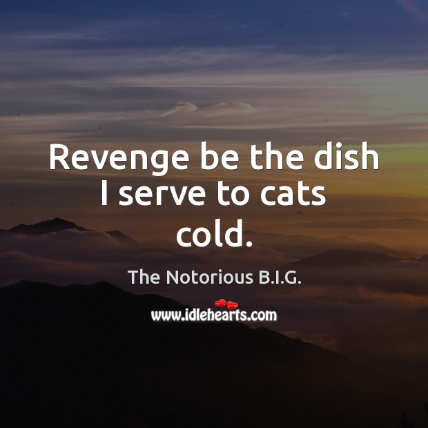 Revenge be the dish I serve to cats cold. Image