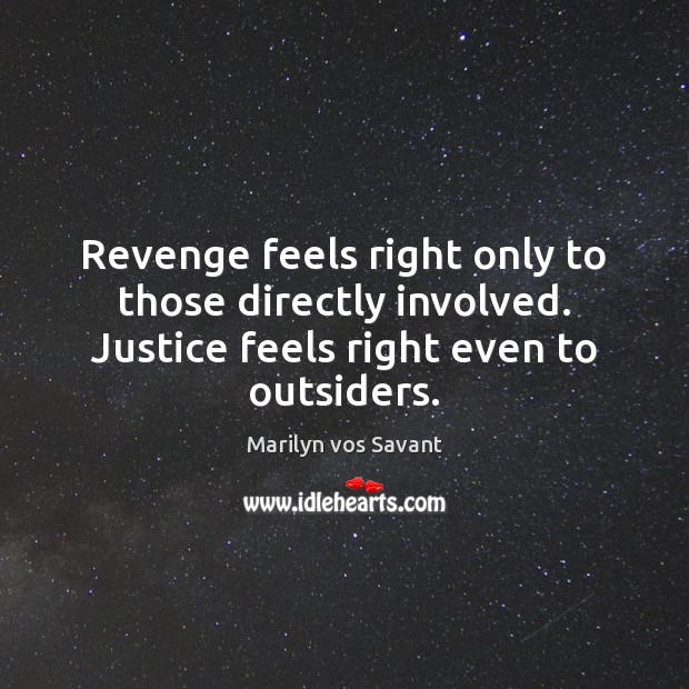 Revenge feels right only to those directly involved. Justice feels right even Marilyn vos Savant Picture Quote