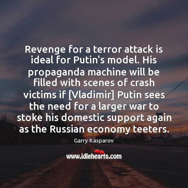 Revenge for a terror attack is ideal for Putin’s model. His propaganda Garry Kasparov Picture Quote