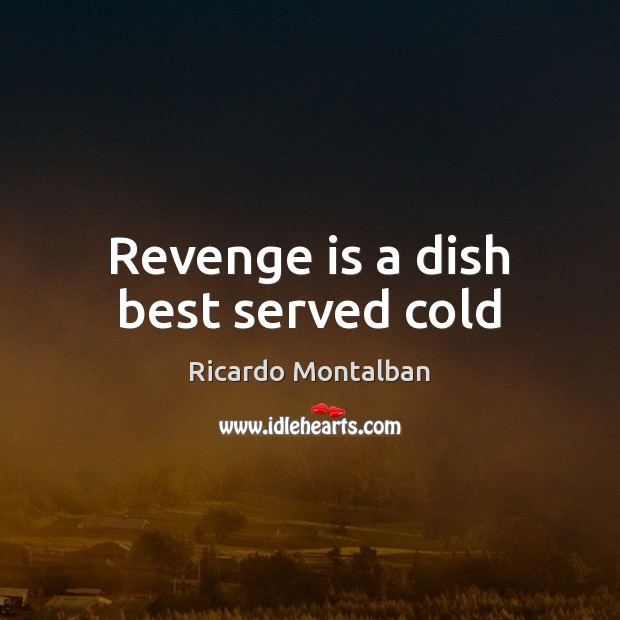 Revenge is a dish best served cold Ricardo Montalban Picture Quote