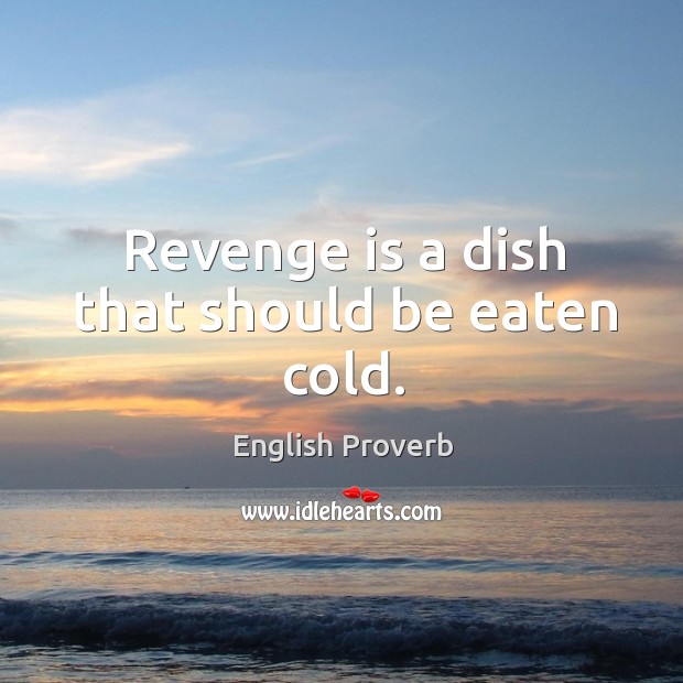 Revenge is a dish that should be eaten cold. English Proverbs Image