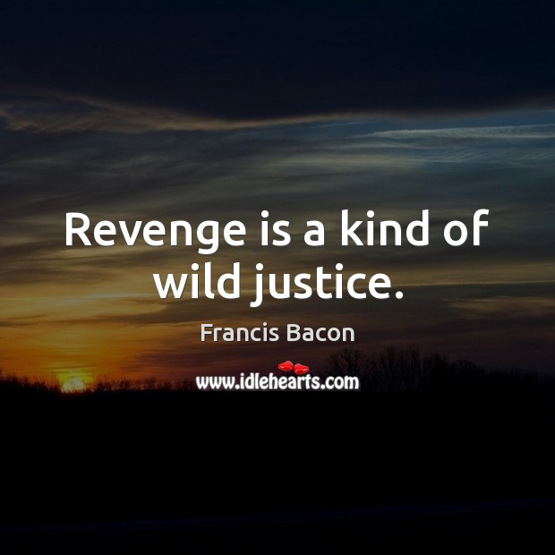 Revenge is a kind of wild justice. Revenge Quotes Image