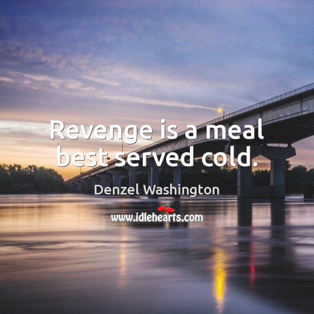 Revenge is a meal best served cold. Denzel Washington Picture Quote