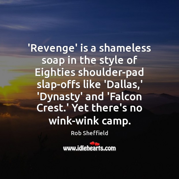 ‘Revenge’ is a shameless soap in the style of Eighties shoulder-pad slap-offs Rob Sheffield Picture Quote