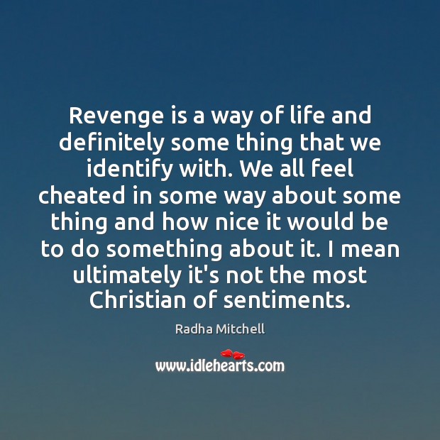 Revenge is a way of life and definitely some thing that we Radha Mitchell Picture Quote