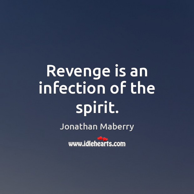 Revenge is an infection of the spirit. Revenge Quotes Image