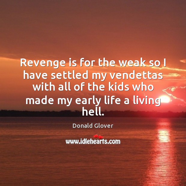 Revenge is for the weak so I have settled my vendettas with Revenge Quotes Image