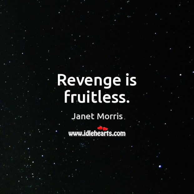 Revenge is fruitless. Revenge Quotes Image
