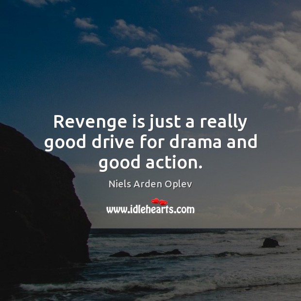 Revenge is just a really good drive for drama and good action. Niels Arden Oplev Picture Quote