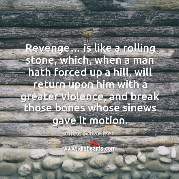 Revenge… is like a rolling stone, which, when a man hath forced up a hill, will return Albert Schweitzer Picture Quote
