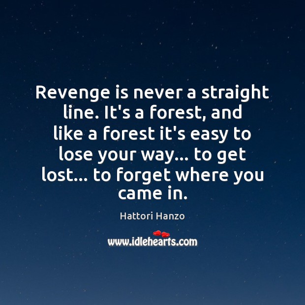 Revenge is never a straight line. It’s a forest, and like a Hattori Hanzo Picture Quote