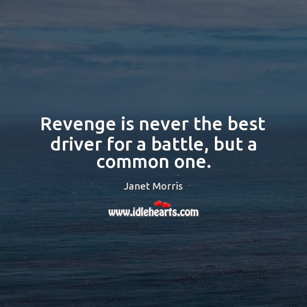 Revenge is never the best driver for a battle, but a common one. Revenge Quotes Image