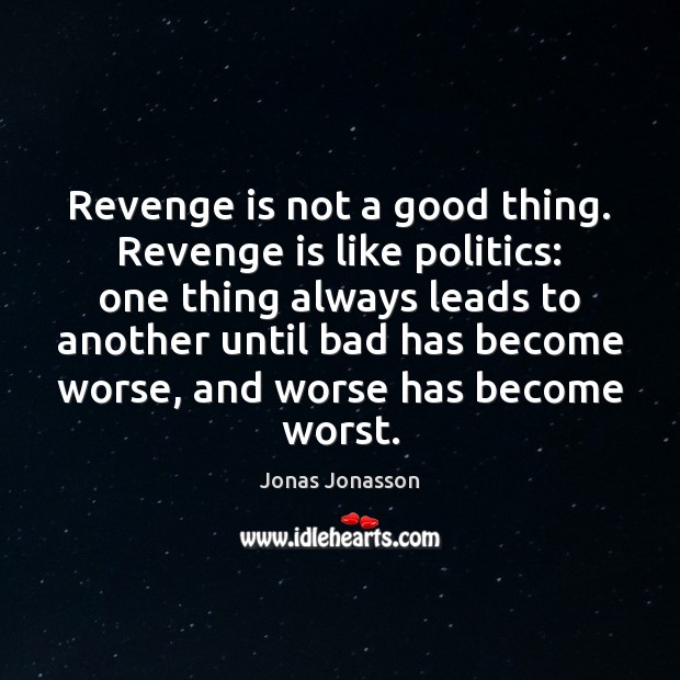 Revenge is not a good thing. Revenge is like politics: one thing Revenge Quotes Image